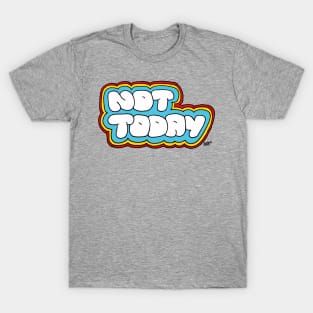 Not today T-Shirt